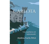 Carlota: The Empress of Miramare
