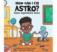 Carlotta A Berry How Can I Fix Astro? (Copertina rigida) Robot Explorations