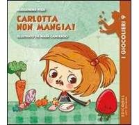 Carlotta non mangia! Ediz. illustrata