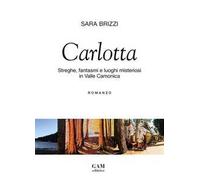 Carlotta. Streghe, fantasmi e luoghi misteriosi in Valle Camonica