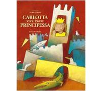 Carlotta vuol essere principessa. Ediz. illustrata
