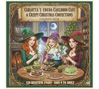 Carlotta's Cocoa Cauldron and Creepy Christmas Confections Coloring Book: A Bewitching Brew of Holiday Sweets to Color and Enjoy