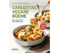 Carlottas vegane Küche. Easy und schnell. Über 80 Rezepte. Ediz. illustrata