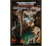 CARLSBAD CAVERNS NATIONAL PARK TRAVEL GUIDE 2026: Underground Wonders, Cave Trails, and Essential Tips for Exploring New Mexico’s Hidden Depths