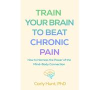 Carly Hunt Train Your Brain to Beat Chronic Pain (Copertina rigida)