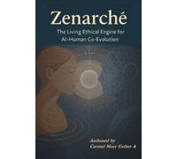 Carmel Mary Est Zenarchē: The Living Ethical Engine for AI-Human Co- (Tascabile)