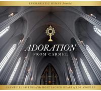Carmelite Sisters of the Most Sacred Heart of Los Angeles - Adoration from Carmel: Eucharistic Hymns from the Carmelite Sisters of the Most Sacred Heart of Los Angeles