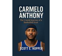 CARMELO ANTHONY: The Untold Journey of a Basketball Icon