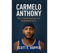 CARMELO ANTHONY: The Untold Journey of a Basketball Icon