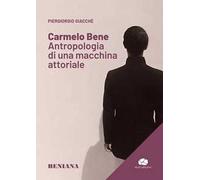 Carmelo Bene. Antropologia di una macchina attoriale