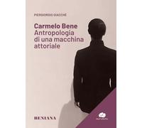 Carmelo Bene. Antropologia di una macchina attoriale