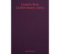 Carmelo Bene. Là dove muore, canta. Ediz. italiana e inglese