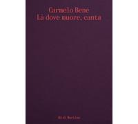 Carmelo Bene. Là dove muore, canta - [Humboldt Books]