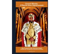 Carmelo Morales: El Rey del Amor Inquebrantable: Una travesía de coraje, sanación y legado familiar que transforma el corazón de un reino