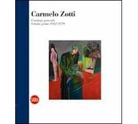Carmelo Zotti. Catalogo generale. Ediz. illustrata. Vol. 1: Volume primo 1952-1979