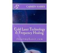 Carmen Harris Cold Laser Technology and Frequency Healing (Tascabile)