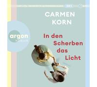 Carmen Korn In den Scherben das Licht: Ein hoffnungsvolles Hörbuch über Fre (CD)