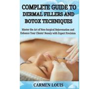 Carmen Louis Complete Guide to Dermal Fillers and Botox Techniques (Tascabile)