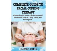 Carmen Louis Complete Guide to Facial Cupping Therapy (Tascabile)