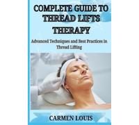 Carmen Louis Complete Guide to Thread Lifts Therapy (Tascabile)
