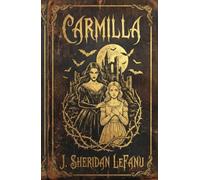 Carmilla: The Annotated & Contextual Edition: Including Historical Essays on the Vampire Epidemic, Literary Analysis, and Reader’s Guide
