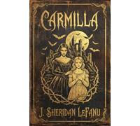 Carmilla: The Annotated & Contextual Edition: Including Historical Essays on the Vampire Epidemic, Literary Analysis, and Reader’s Guide