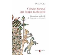 Carmina Burana, una doppia rivoluzione. L'invenzione medievale e la riscoperta n