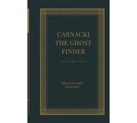 Carnacki, the Ghost Finder: Occult Detective Mysteries & Classic Edwardian Ghost Stories
