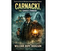 Carnacki, the Ghost Finder: Occult Detective Mysteries & Classic Edwardian Ghost Stories
