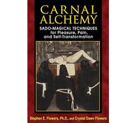 Carnal Alchemy: Sado-Magical Techniques for Pleasure, Pain, and Self-Transformation