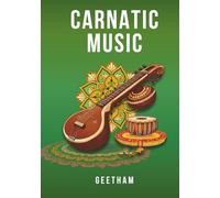 Carnatic Music Geethams: The Complete Notation Guide for Beginners: Essential Foundational Songs To Master the Basics of Raga, Tala, and Notation