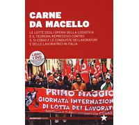 Carne da macello. Le lotte degli operai della logistica e il teorema repressivo contro il SI COSAS e le conquiste dei lavoratori e delle lavoratrici in Italia. Con DVD