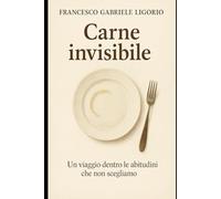 Carne invisibile: Un viaggio dentro le abitutdini che non scegliamo