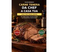 Carne Tenera da Chef a Casa Tua: Sous Vide Senza Errori: 81 ricette, tempi, temperature e tecniche da chef per una carne tenera, succosa e perfetta anche senza roner