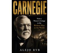 CARNEGIE: From a Weaver’s Cottage to the Richest Man in the World: 4