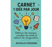 Carnet 1 idée par jour : Retrouve ton énergie, canalise ton stress et relance ton imagination: Un guide-carnet créatif pour stimuler ton esprit, ... (même si tu crois ne pas avoir d’idées).