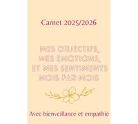Carnet 2025 mes objectifs, mes émotions, et mes sentiments mois par mois avec bienveillance et empathie: Carnet personnel pour prendre du temps pour soi et écrire ses objectifs et ses pensées