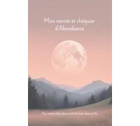 Carnet & Chéquier d’Abondance: Carnet de manifestation pour attirer la prospérité, poser ses intentions, visualiser ses rêves et cultiver un état d’esprit positif (pleine lune)