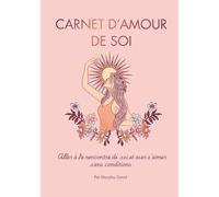 CARNET D’AMOUR DE SOI: Aller à la rencontre de soi et oser s’aimer sans conditions