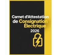 Carnet d’Attestation de Consignation Électrique : Registre pratique pour le suivi des opérations de consignation et de mise hors tension - Format A4 - ... d’Attestation de Consignation Électrique