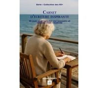 Carnet d’écriture inspirante 60+: 60 jours pour raconter vos souvenirs et stimuler votre créativité