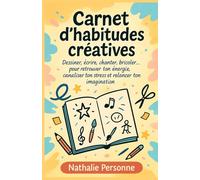 Carnet d’habitudes créatives: Dessiner, écrire, chanter, bricoler… pour retrouver ton énergie, canaliser ton stress et relancer ton imagination