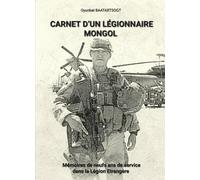 CARNET D’UN LÉGIONNAIRE MONGOL: Mémoires de neufs ans de service dans la Légion Étrangère