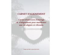 Carnet d'alignement - Carnet d'exercices d'ancrage et d'alignement pour manifester une vie alignée et vibrante