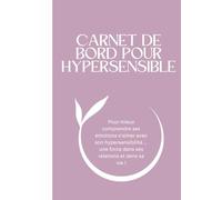 CARNET DE BORD POUR HYPERSENSIBLE: Pour mieux comprendre ses émotions s'aimer avec son hypersensibilité ... une force dans ses relations et dans sa vie !