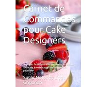 Carnet de Commandes pour Cake Designers: Organisez facilement vos commandes de gâteaux - 100 fiches à remplir pour cake designers et pâtissiers