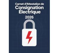 Carnet de consignation pour travaux électriques : Registre pratique pour le suivi des opérations de consignation et de mise hors tension - Format A4 - ... d’Attestation de Consignation Électrique