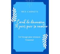 Carnet de déconnexion - 30 jours pour se recentrer: Se déconnecter pour retrouver l’essentiel