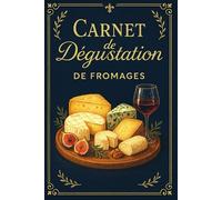Carnet de Dégustation de Fromages: Journal à Compléter | Fiches de Dégustation | Pages de notes personnelles | Guide pratique de dégustation ... | Idéal Cadeau Gourmand, Amateur ou Gastronome
