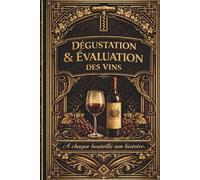 Carnet de dégustation et d'évaluation des vins: à chaque bouteille son histoire: Journal pour noter, évaluer et comparer les bouteilles de vin pour retrouver facilement ses coups de cœur